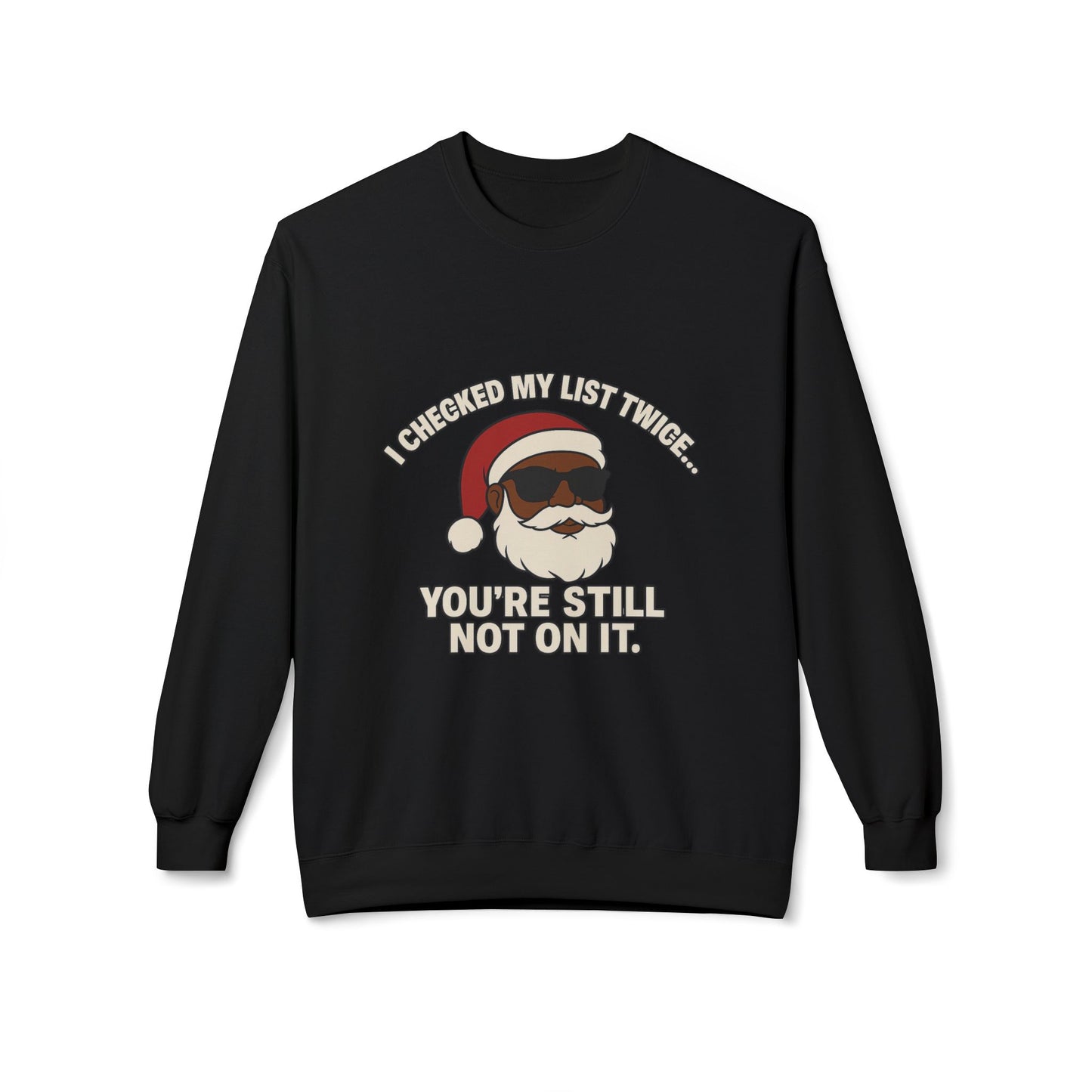 Funny Santa Crewneck Sweatshirt — "I Checked My List Twice... You're Still Not On It" Holiday Sweater