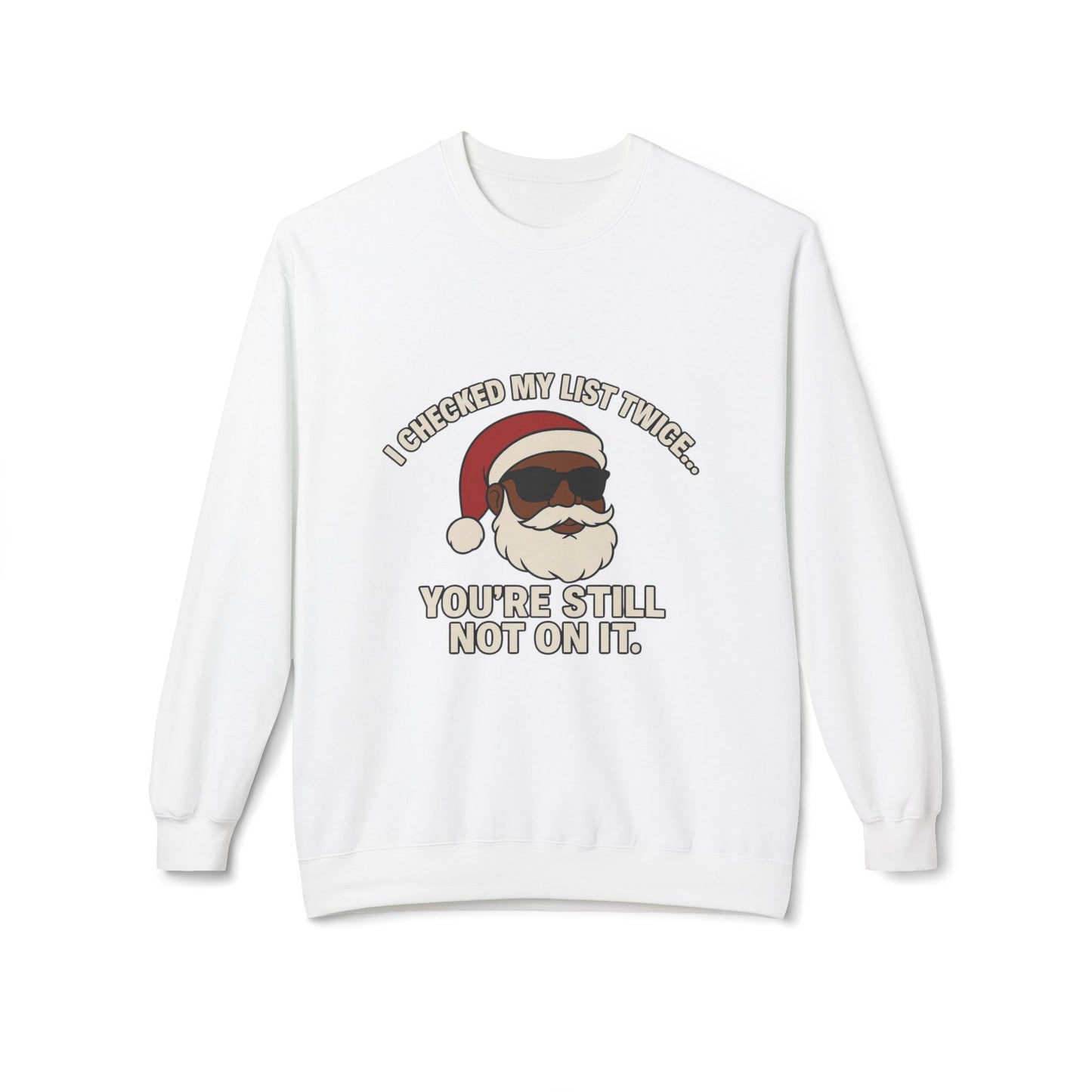 Funny Santa Crewneck Sweatshirt — "I Checked My List Twice... You're Still Not On It" Holiday Sweater