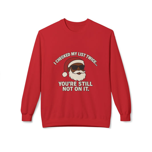 Funny Santa Crewneck Sweatshirt — "I Checked My List Twice... You're Still Not On It" Holiday Sweater