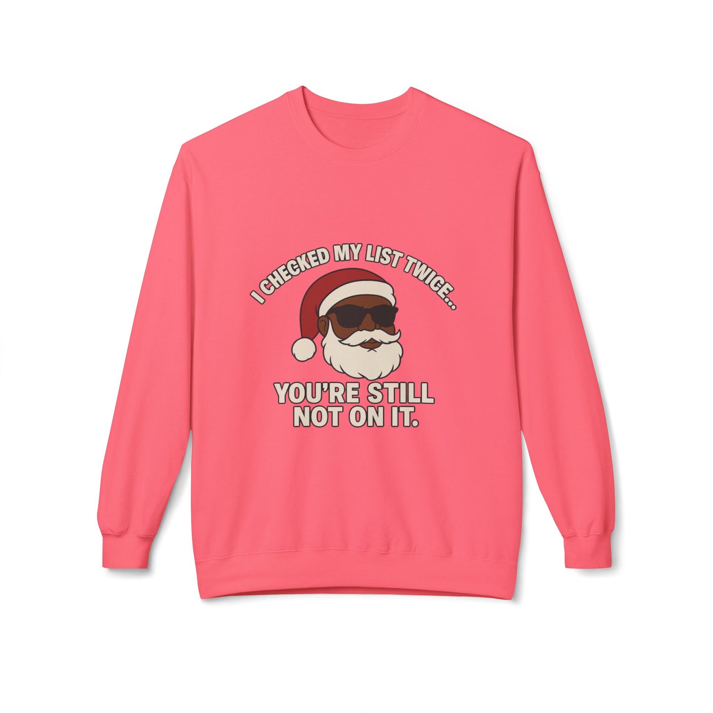 Funny Santa Crewneck Sweatshirt — "I Checked My List Twice... You're Still Not On It" Holiday Sweater