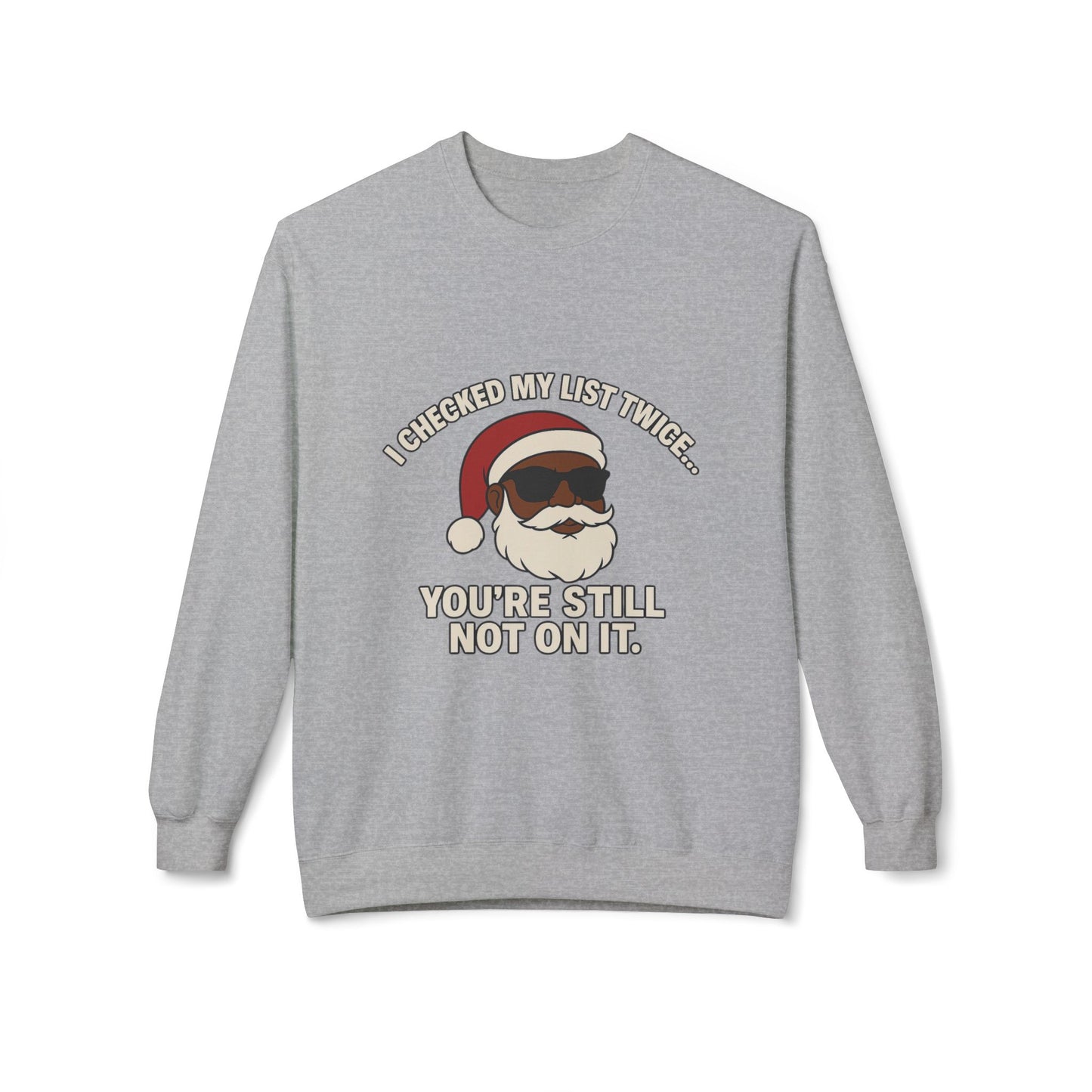 Funny Santa Crewneck Sweatshirt — "I Checked My List Twice... You're Still Not On It" Holiday Sweater