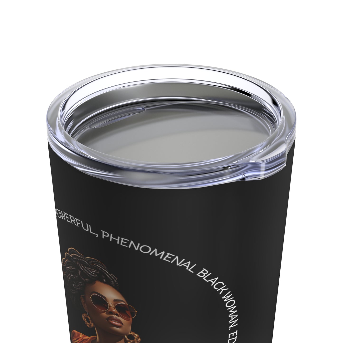 EDUCATED, UNIQUE, POWERFUL, PHENOMENAL BLACK WOMAN- Tumbler 20oz