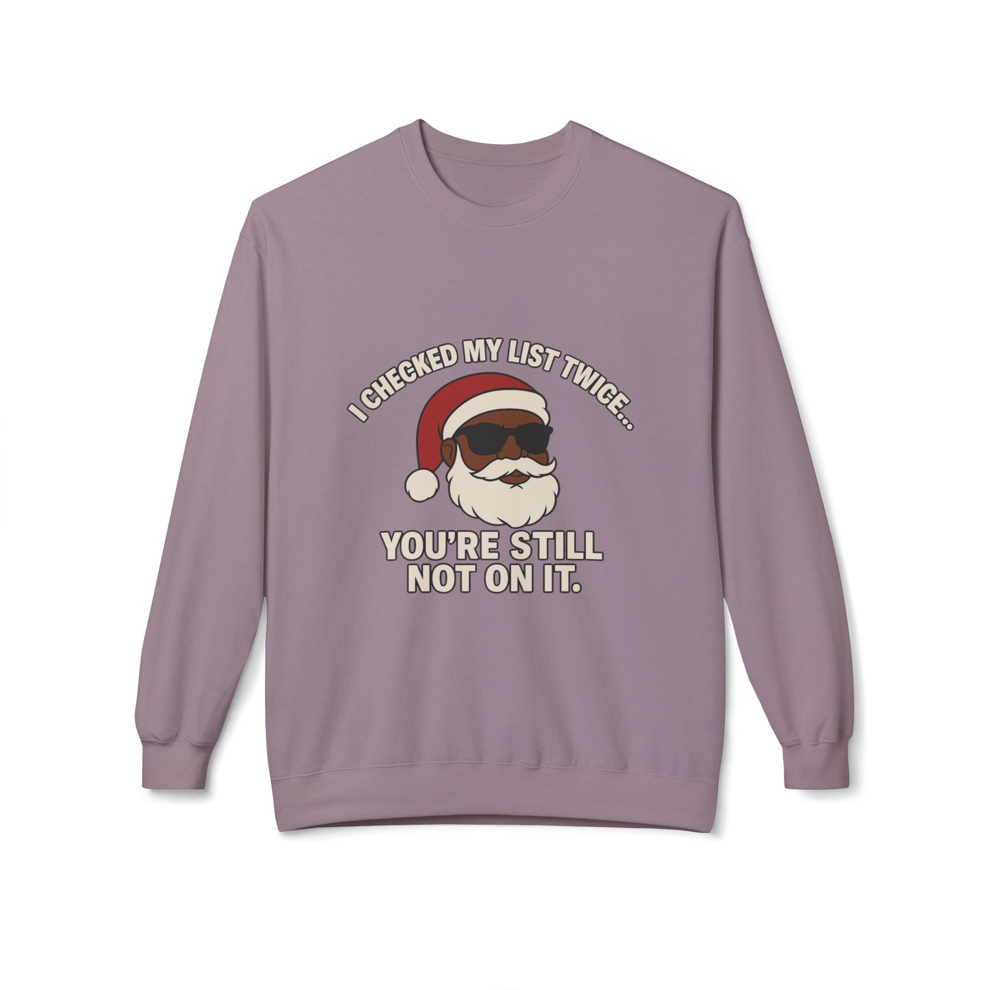 Funny Santa Crewneck Sweatshirt — "I Checked My List Twice... You're Still Not On It" Holiday Sweater