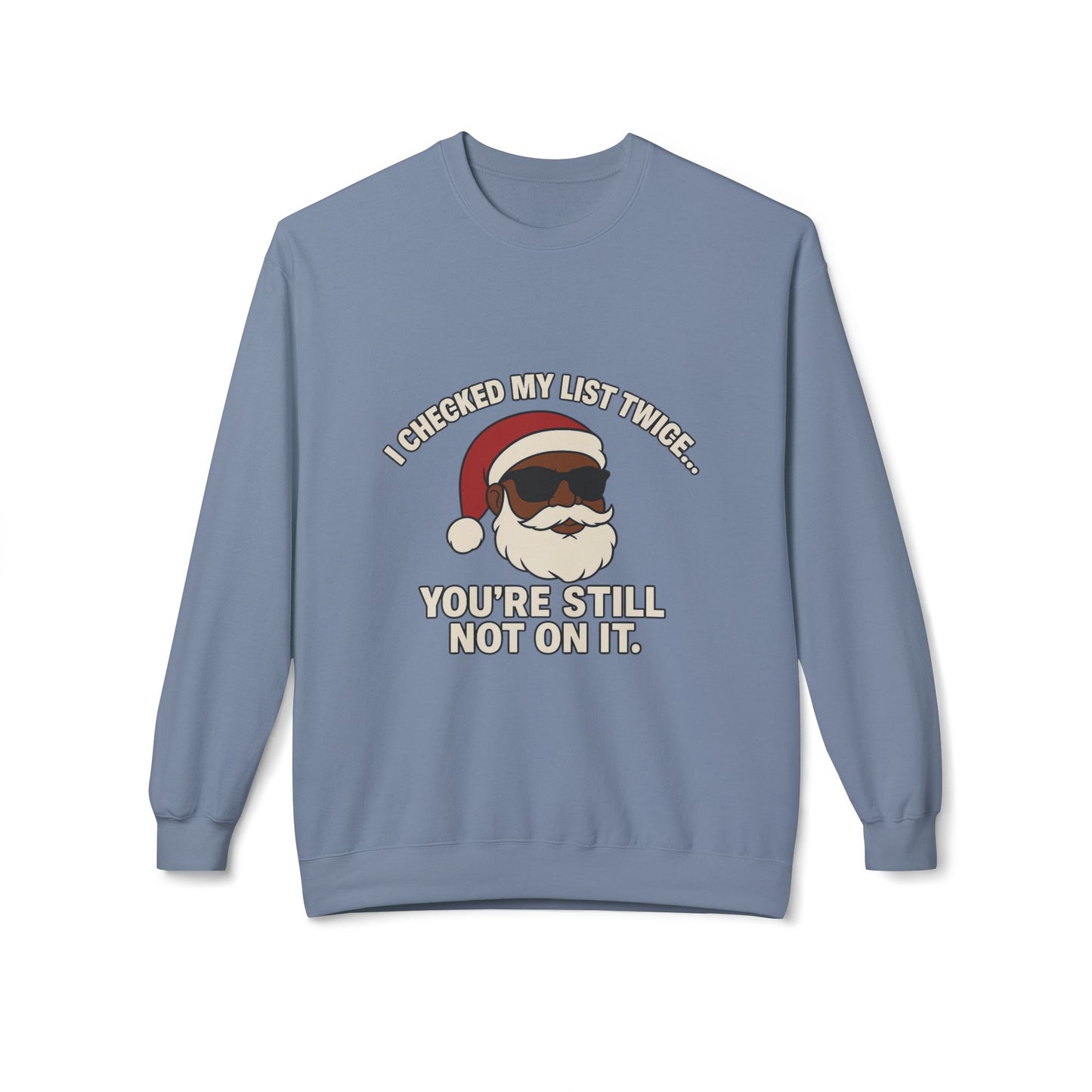 Funny Santa Crewneck Sweatshirt — "I Checked My List Twice... You're Still Not On It" Holiday Sweater