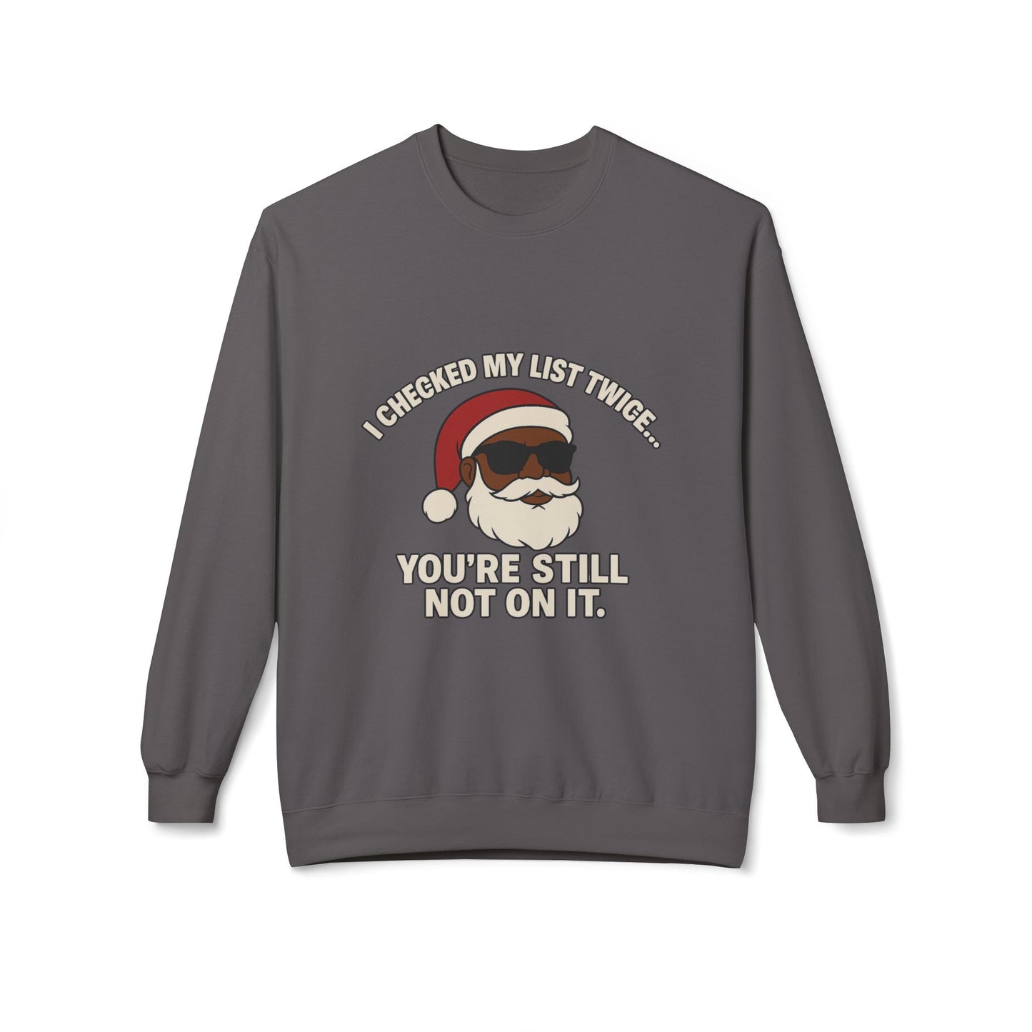 Funny Santa Crewneck Sweatshirt — "I Checked My List Twice... You're Still Not On It" Holiday Sweater