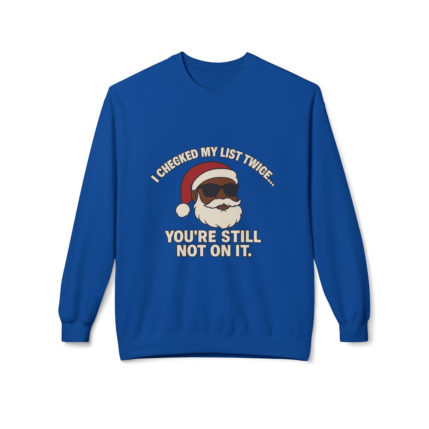 Funny Santa Crewneck Sweatshirt — "I Checked My List Twice... You're Still Not On It" Holiday Sweater