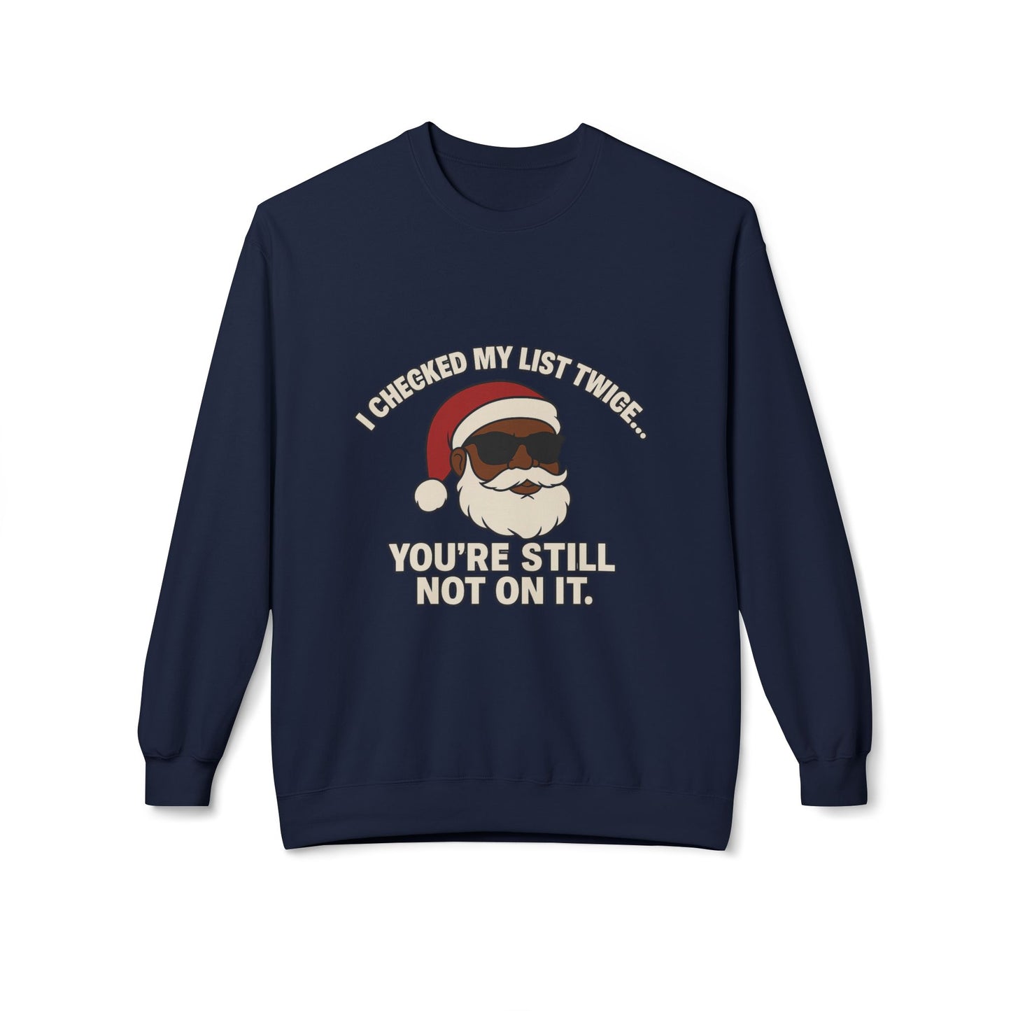 Funny Santa Crewneck Sweatshirt — "I Checked My List Twice... You're Still Not On It" Holiday Sweater